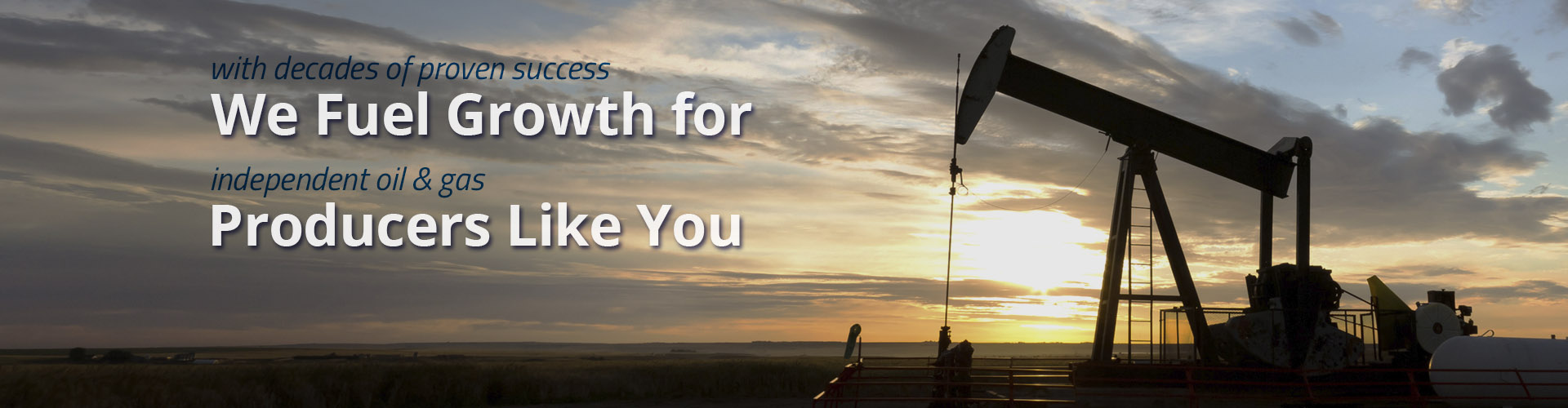 with decades of proven success, we fuel growth for independent oil and gas producers like you